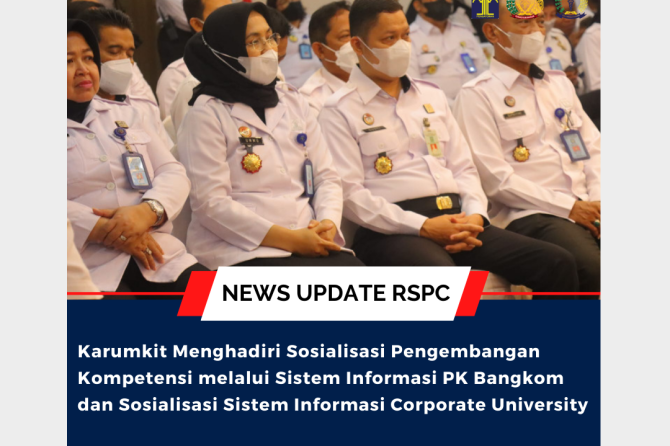 Karumkit Menghadiri Sosialisasi Pengembangan Kompetensi melalui Sistem Informasi PK Bangkom dan Sosialisasi Sistem Informasi Corporate University